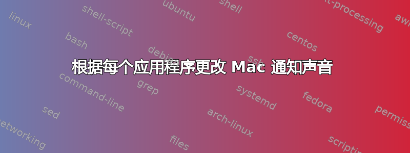 根据每个应用程序更改 Mac 通知声音