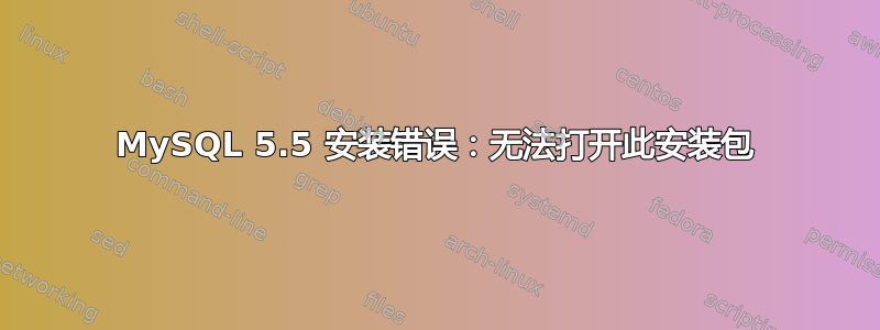 MySQL 5.5 安装错误：无法打开此安装包