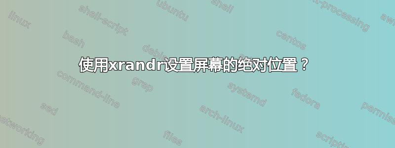 使用xrandr设置屏幕的绝对位置？