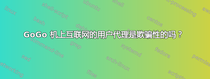 GoGo 机上互联网的用户代理是欺骗性的吗？