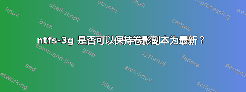 ntfs-3g 是否可以保持卷影副本为最新？