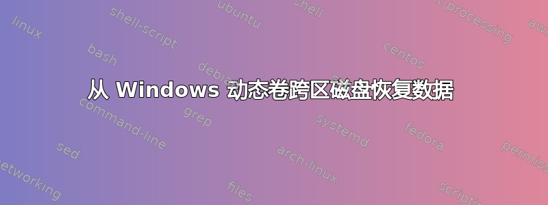 从 Windows 动态卷跨区磁盘恢复数据