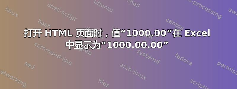 打开 HTML 页面时，值“1000.00”在 Excel 中显示为“1000.00.00”