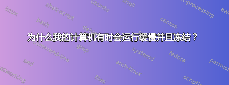 为什么我的计算机有时会运行缓慢并且冻结？