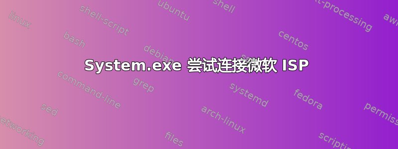 System.exe 尝试连接微软 ISP