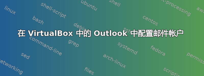 在 VirtualBox 中的 Outlook 中配置邮件帐户