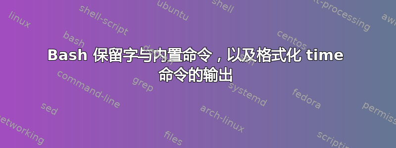 Bash 保留字与内置命令，以及格式化 time 命令的输出