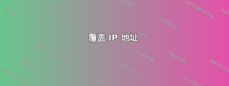 覆盖 IP 地址