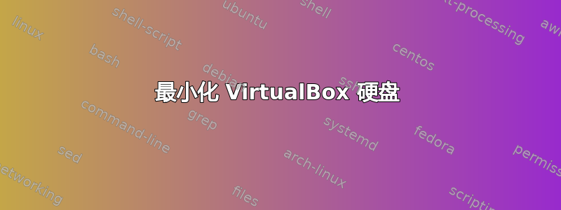 最小化 VirtualBox 硬盘