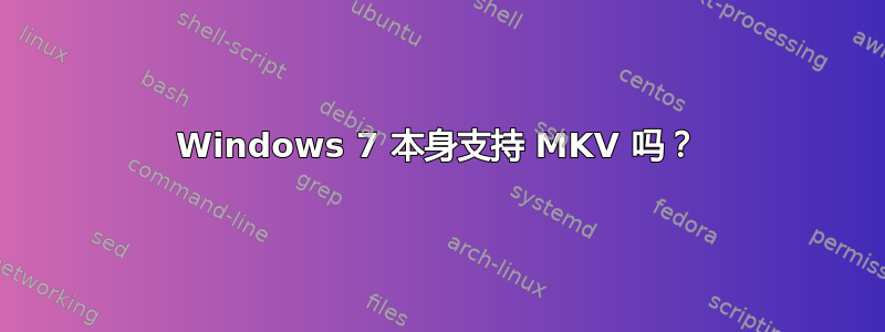 Windows 7 本身支持 MKV 吗？