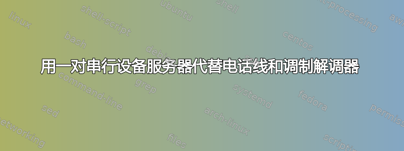 用一对串行设备服务器代替电话线和调制解调器