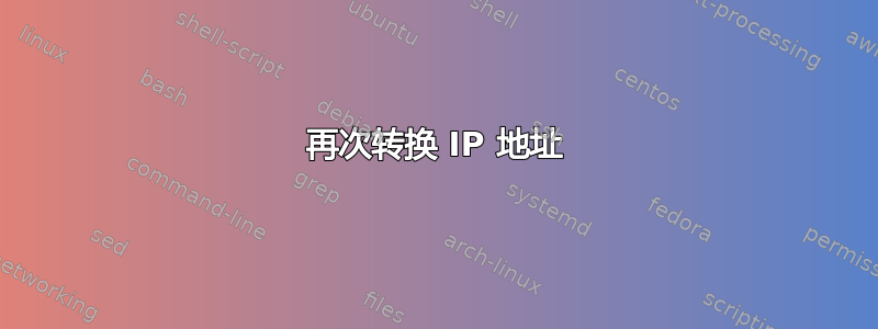 再次转换 IP 地址