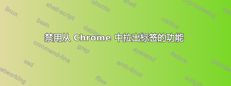 禁用从 Chrome 中拉出标签的功能