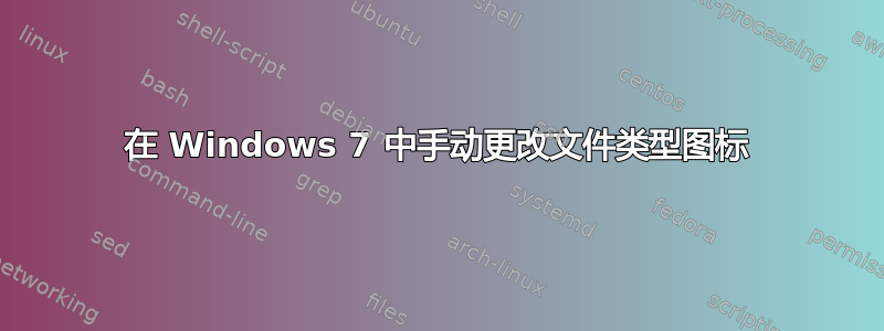 在 Windows 7 中手动更改文件类型图标