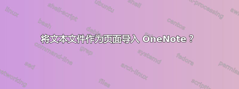 将文本文件作为页面导入 OneNote？