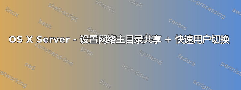 OS X Server - 设置网络主目录共享 + 快速用户切换