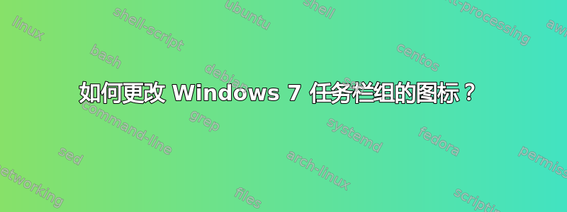 如何更改 Windows 7 任务栏组的图标？