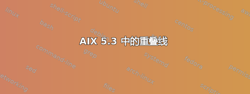 AIX 5.3 中的重叠线