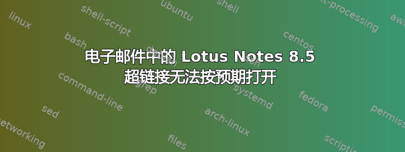 电子邮件中的 Lotus Notes 8.5 超链接无法按预期打开