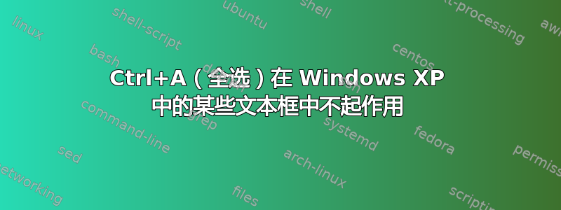 Ctrl+A（全选）在 Windows XP 中的某些文本框中不起作用