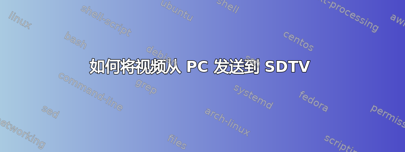 如何将视频从 PC 发送到 SDTV