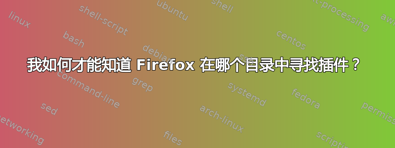 我如何才能知道 Firefox 在哪个目录中寻找插件？