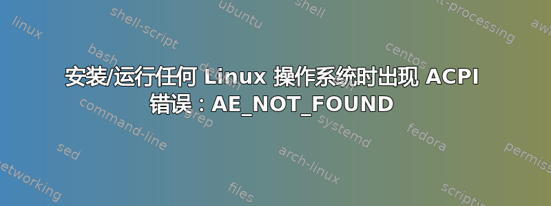 安装/运行任何 Linux 操作系统时出现 ACPI 错误：AE_NOT_FOUND