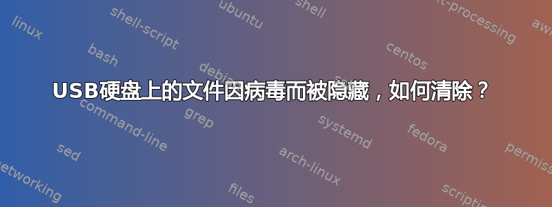 USB硬盘上的文件因病毒而被隐藏，如何清除？