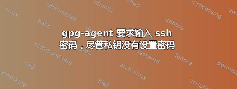 gpg-agent 要求输入 ssh 密码，尽管私钥没有设置密码