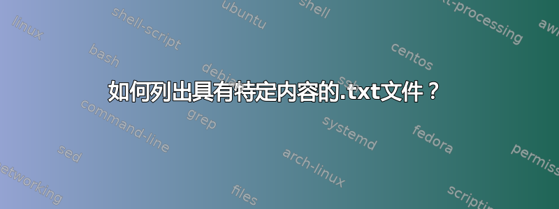 如何列出具有特定内容的.txt文件？