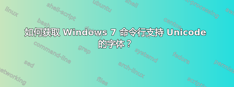 如何获取 Windows 7 命令行支持 Unicode 的字体？