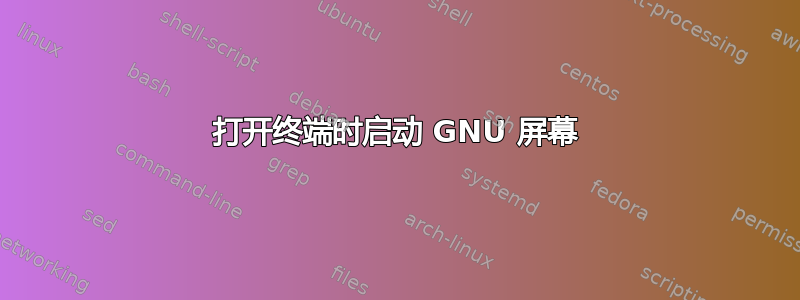 打开终端时启动 GNU 屏幕