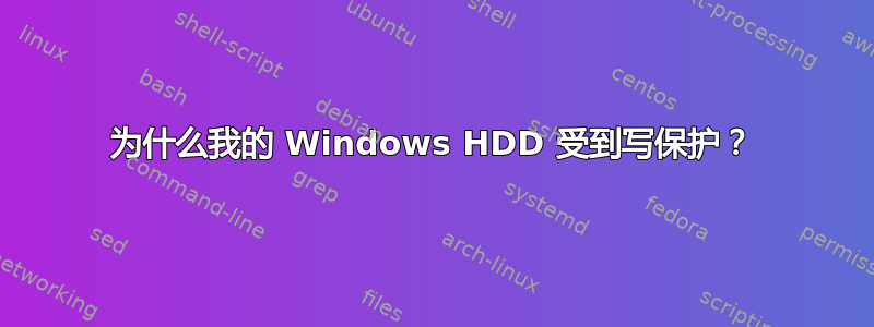 为什么我的 Windows HDD 受到写保护？