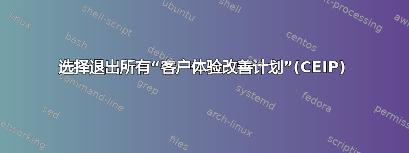 选择退出所有“客户体验改善计划”(CEIP)