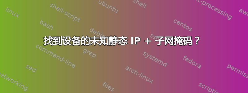 找到设备的未知静态 IP + 子网掩码？