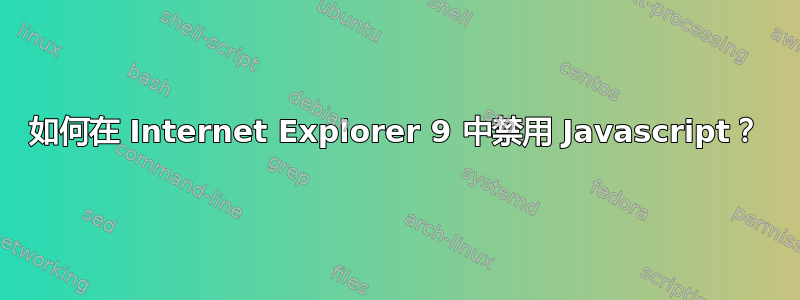 如何在 Internet Explorer 9 中禁用 Javascript？