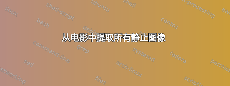 从电影中提取所有静止图像