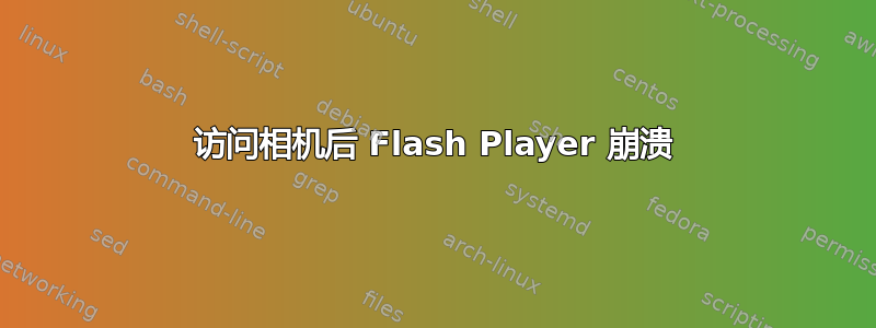 访问相机后 Flash Player 崩溃