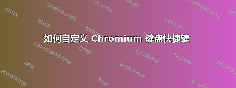 如何自定义 Chromium 键盘快捷键