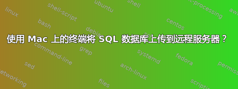 使用 Mac 上的终端将 SQL 数据库上传到远程服务器？