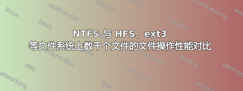 NTFS 与 HFS、ext3 等文件系统上数千个文件的文件操作性能对比