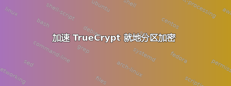 加速 TrueCrypt 就地分区加密