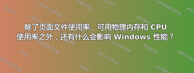 除了页面文件使用率、可用物理内存和 CPU 使用率之外，还有什么会影响 Windows 性能？