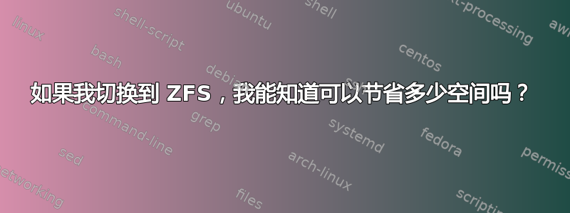 如果我切换到 ZFS，我能知道可以节省多少空间吗？