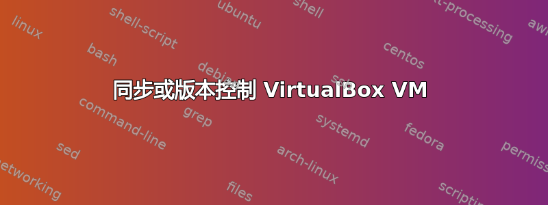 同步或版本控制 VirtualBox VM