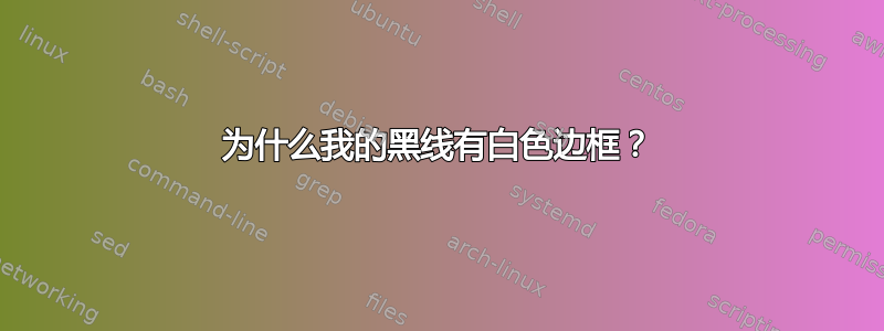 为什么我的黑线有白色边框？