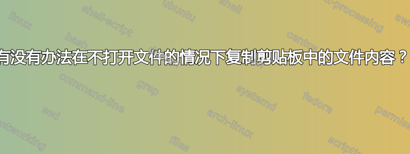 有没有办法在不打开文件的情况下复制剪贴板中的文件内容？ 