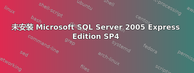 未安装 Microsoft SQL Server 2005 Express Edition SP4