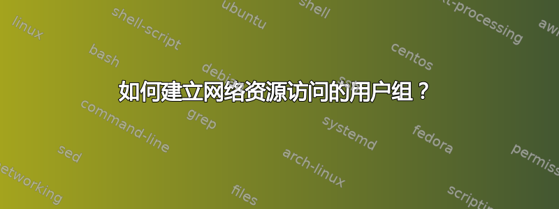 如何建立网络资源访问的用户组？