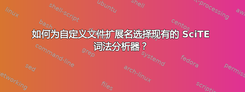 如何为自定义文件扩展名选择现有的 SciTE 词法分析器？